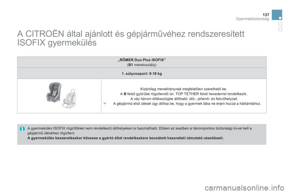 CITROEN DS3 CABRIO 2013  Kezelési útmutató (in Hungarian) 137
Gyermekbiztonság
   
 
 
 
 
 
 
 
 
 
A CITROËN által ajánlott és gépjárművéhez rendszeresített 
ISOFIX gyermekülés 
 A gyermekülés ISOFIX rögzítőkkel nem rendelkező ülőhelyek