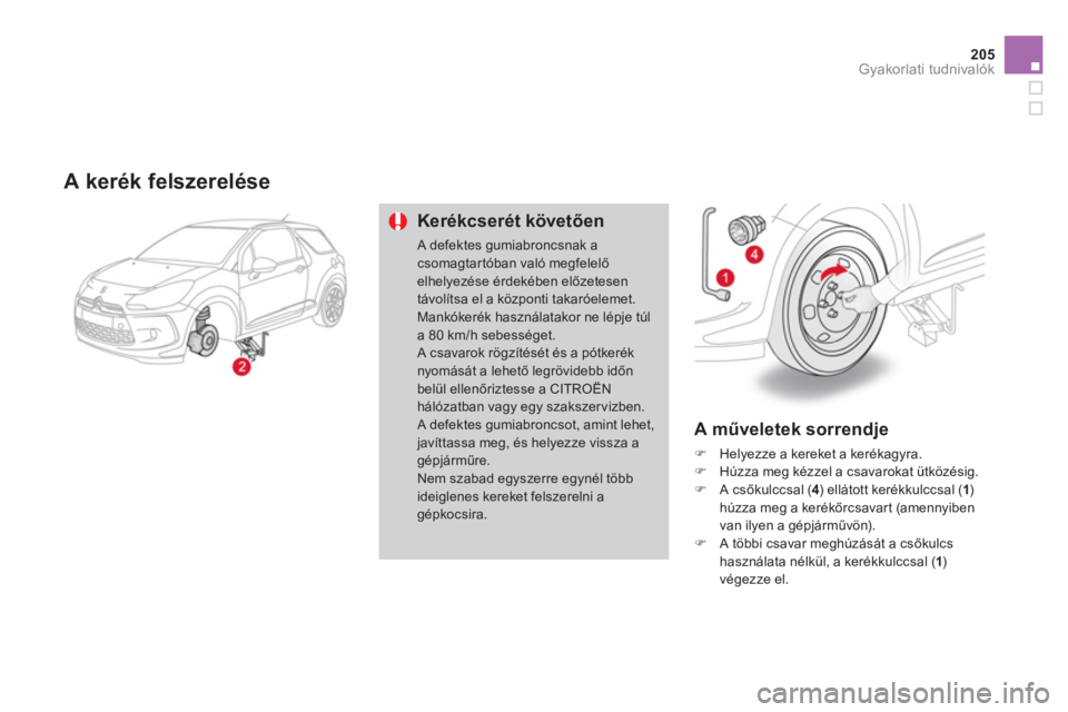 CITROEN DS3 CABRIO 2013  Kezelési útmutató (in Hungarian) 205
Gyakorlati tudnivalók
   
A kerék felszerelése 
Kerékcserét követően 
 A defektes gumiabroncsnak a csomagtartóban való megfelelő elhelyezése érdekében előzetesent