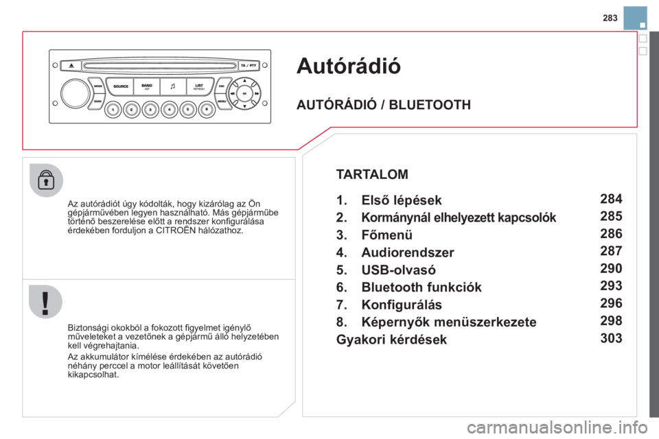 CITROEN DS3 CABRIO 2013 Kezelési útmutató (in Hungarian) 283
Autórádió
Az autórádiót úgy kódolták, hogy kizárólag az Öngépjárművében legyen használható. Más gépjárműbetörténő beszerelése előtt a rendszer konfi gurálásaérdek CITROEN DS3 CABRIO 2013 Kezelési útmutató (in Hungarian) 283
Autórádió
Az autórádiót úgy kódolták, hogy kizárólag az Öngépjárművében legyen használható. Más gépjárműbetörténő beszerelése előtt a rendszer konfi gurálásaérdek