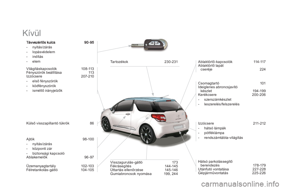 CITROEN DS3 CABRIO 2013  Kezelési útmutató (in Hungarian)   Kívül  
-  nyitás/zárás
-  lopásvédelem 
-  indítás 
-  elem  
 
Vilá
gításkapcsolók   108 -113 
Fényszórók beállítása   113 
Izzócsere   207-210 
-  első fényszórók
-  ködf
