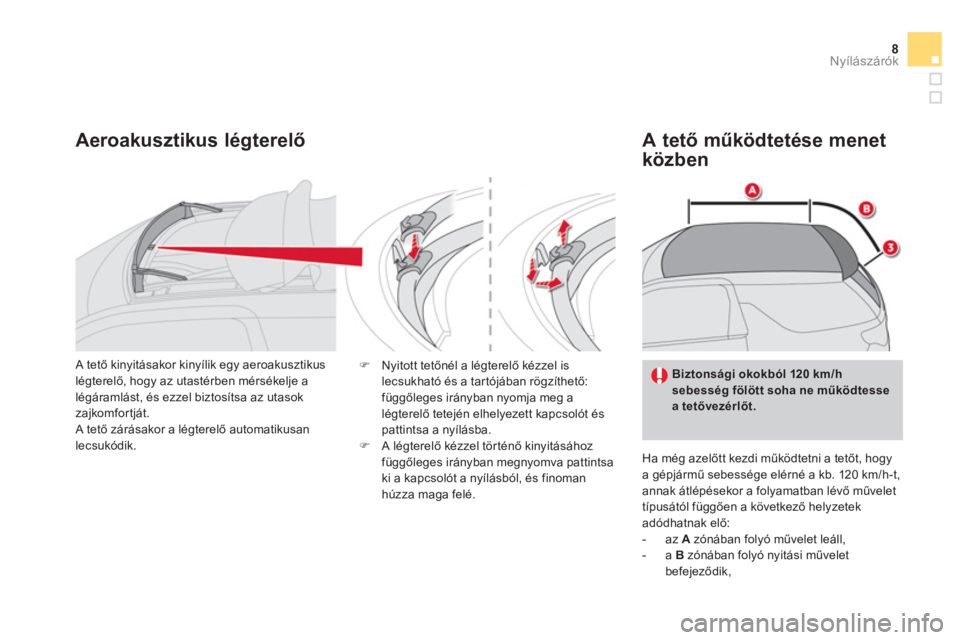 CITROEN DS3 CABRIO 2013  Kezelési útmutató (in Hungarian) 8Nyílászárók
Aeroakusztikus légterelő   
A tető működtetése menet
k
özben 
  Ha még azelőtt kezdi műk