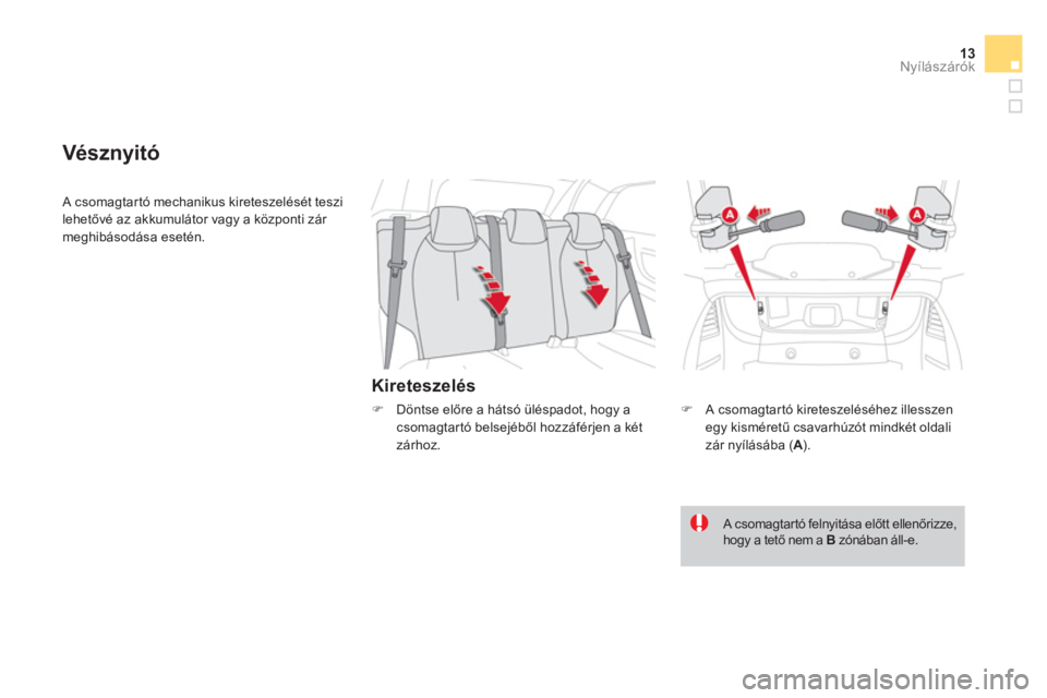 CITROEN DS3 CABRIO 2013  Kezelési útmutató (in Hungarian) 13Nyílászárók
 A csomagtartó mechanikus kireteszelését teszi
lehetővé az akkumulátor vagy a központi zár meghibásodása esetén. 
Kireteszelés 
Vésznyitó 
�) 
 A csomagtartó kiretesze