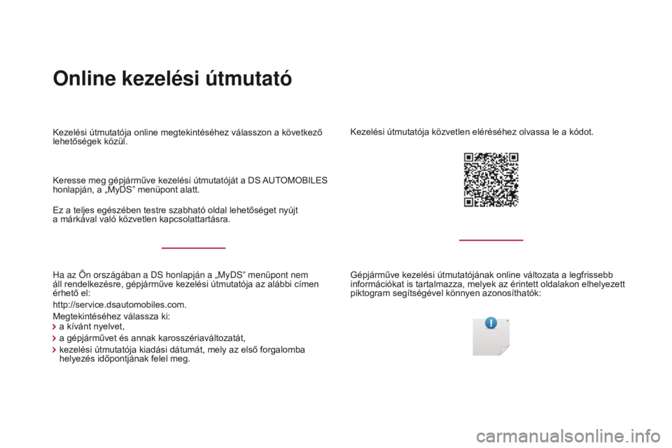 CITROEN DS4 2017  Kezelési útmutató (in Hungarian) Online kezelési útmutató
Ha az Ön országában a DS honlapján a „MyDS” menüpon\
t nem 
áll rendelkezésre, gépjárműve kezelési útmutatója az alábbi címen 
érhető el:
http://servic