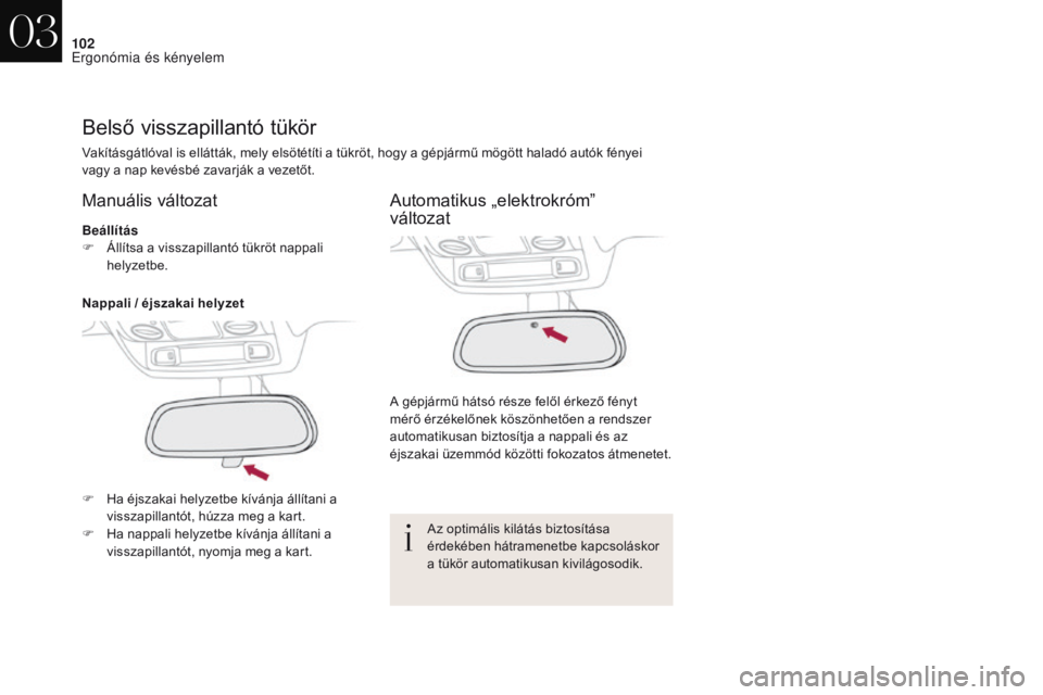 CITROEN DS4 2017 Kezelési útmutató (in Hungarian) 102
DS4_hu_Chap03_ergonomie-et-confort_ed01-2016
Belső visszapillantó tükör
Vakításgátlóval is ellátták, mely elsötétíti a tükröt, hogy a gépjármű mögött haladó autók fényei
va CITROEN DS4 2017 Kezelési útmutató (in Hungarian) 102
DS4_hu_Chap03_ergonomie-et-confort_ed01-2016
Belső visszapillantó tükör
Vakításgátlóval is ellátták, mely elsötétíti a tükröt, hogy a gépjármű mögött haladó autók fényei
va