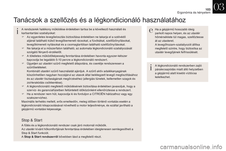 CITROEN DS4 2017 Kezelési útmutató (in Hungarian) 103
DS4_hu_Chap03_ergonomie-et-confort_ed01-2016
Tanácsok a szellőzés és a légkondicionáló használatához
Ha a gépjármű hosszabb ideig
parkolt napos helyen, és az utastér
hőmérséklet CITROEN DS4 2017 Kezelési útmutató (in Hungarian) 103
DS4_hu_Chap03_ergonomie-et-confort_ed01-2016
Tanácsok a szellőzés és a légkondicionáló használatához
Ha a gépjármű hosszabb ideig
parkolt napos helyen, és az utastér
hőmérséklet