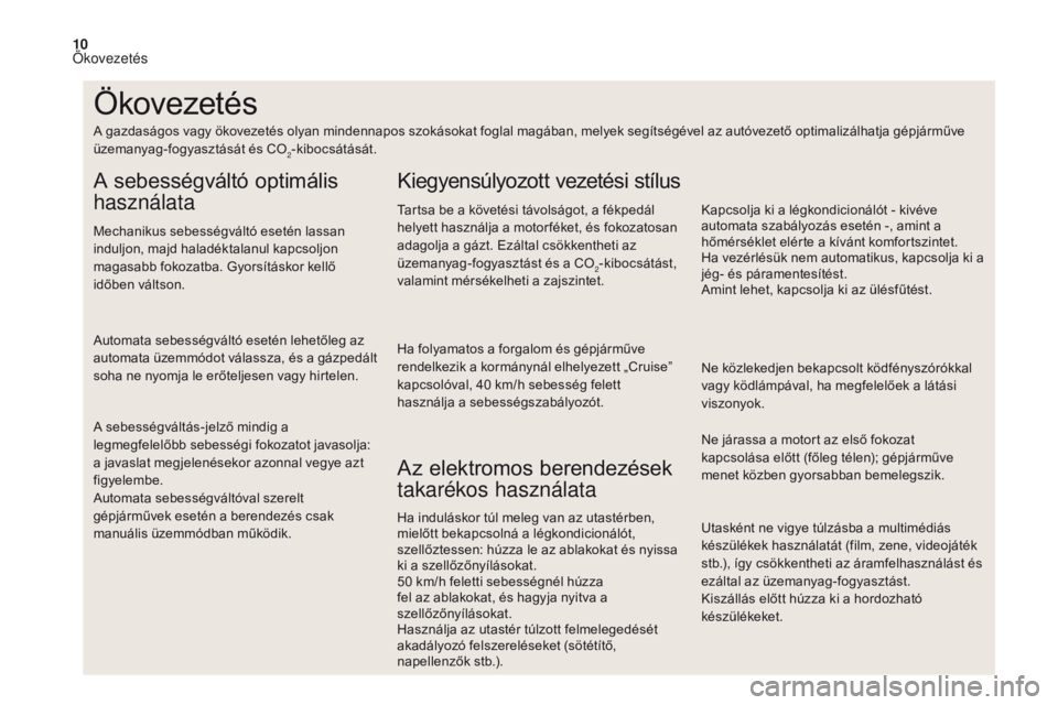CITROEN DS4 2017 Kezelési útmutató (in Hungarian) 10
Utasként ne vigye túlzásba a multimédiás
készülékek használatát (film, zene, videojáték
stb.), így csökkentheti az áramfelhasználást és
ezáltal az üzemanyag-fogyasztást.
Kis CITROEN DS4 2017 Kezelési útmutató (in Hungarian) 10
Utasként ne vigye túlzásba a multimédiás
készülékek használatát (film, zene, videojáték
stb.), így csökkentheti az áramfelhasználást és
ezáltal az üzemanyag-fogyasztást.
Kis