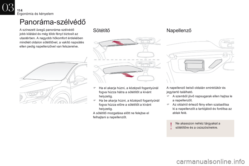 CITROEN DS4 2017 Kezelési útmutató (in Hungarian) 11 4
DS4_hu_Chap03_ergonomie-et-confort_ed01-2016
Panoráma-szélvédő
A színezett üvegű panoráma-szélvédő
jobb kilátást és még több fényt biztosít az
utastérben. A nagyobb hőkomfor CITROEN DS4 2017 Kezelési útmutató (in Hungarian) 11 4
DS4_hu_Chap03_ergonomie-et-confort_ed01-2016
Panoráma-szélvédő
A színezett üvegű panoráma-szélvédő
jobb kilátást és még több fényt biztosít az
utastérben. A nagyobb hőkomfor