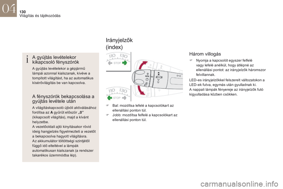 CITROEN DS4 2017 Kezelési útmutató (in Hungarian) 130
DS4_hu_Chap04_eclairage-et-visibilite_ed01-2016
A gyújtás levételekor
kikapcsoló fényszórók
A gyújtás levételekor a gépjármű
lámpái azonnal kialszanak, kivéve a
tompított vilá CITROEN DS4 2017 Kezelési útmutató (in Hungarian) 130
DS4_hu_Chap04_eclairage-et-visibilite_ed01-2016
A gyújtás levételekor
kikapcsoló fényszórók
A gyújtás levételekor a gépjármű
lámpái azonnal kialszanak, kivéve a
tompított vilá