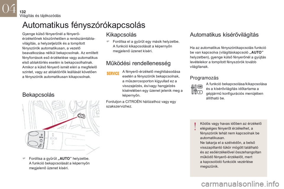 CITROEN DS4 2017 Kezelési útmutató (in Hungarian) 132
DS4_hu_Chap04_eclairage-et-visibilite_ed01-2016
Gyenge külső fényerőnél a fényerő-
érzékelőnek köszönhetően a rendszámtábla-
világítás, a helyzetjelzők és a tompított
fénysz CITROEN DS4 2017 Kezelési útmutató (in Hungarian) 132
DS4_hu_Chap04_eclairage-et-visibilite_ed01-2016
Gyenge külső fényerőnél a fényerő-
érzékelőnek köszönhetően a rendszámtábla-
világítás, a helyzetjelzők és a tompított
fénysz