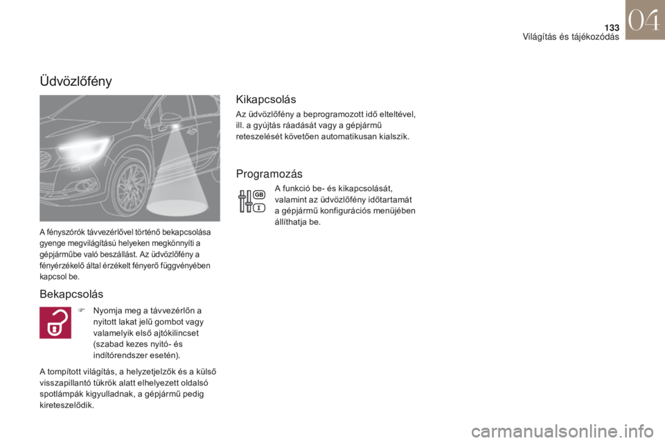 CITROEN DS4 2017 Kezelési útmutató (in Hungarian) 133
DS4_hu_Chap04_eclairage-et-visibilite_ed01-2016
Üdvözlőfény
A fényszórók távvezérlővel történő bekapcsolása
gyenge megvilágítású helyeken megkönnyíti a
gépjárműbe való be CITROEN DS4 2017 Kezelési útmutató (in Hungarian) 133
DS4_hu_Chap04_eclairage-et-visibilite_ed01-2016
Üdvözlőfény
A fényszórók távvezérlővel történő bekapcsolása
gyenge megvilágítású helyeken megkönnyíti a
gépjárműbe való be