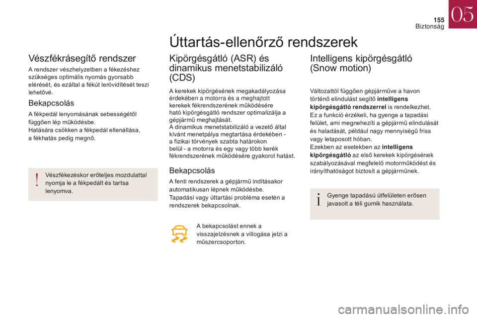 CITROEN DS4 2017 Kezelési útmutató (in Hungarian) 155
DS4_hu_Chap05_securite_ed01-2016
DS4_hu_Chap05_securite_ed01-2016
Vészfékrásegítő rendszer
A rendszer vészhelyzetben a fékezéshez
szükséges optimális nyomás gyorsabb
elérését, és CITROEN DS4 2017 Kezelési útmutató (in Hungarian) 155
DS4_hu_Chap05_securite_ed01-2016
DS4_hu_Chap05_securite_ed01-2016
Vészfékrásegítő rendszer
A rendszer vészhelyzetben a fékezéshez
szükséges optimális nyomás gyorsabb
elérését, és
