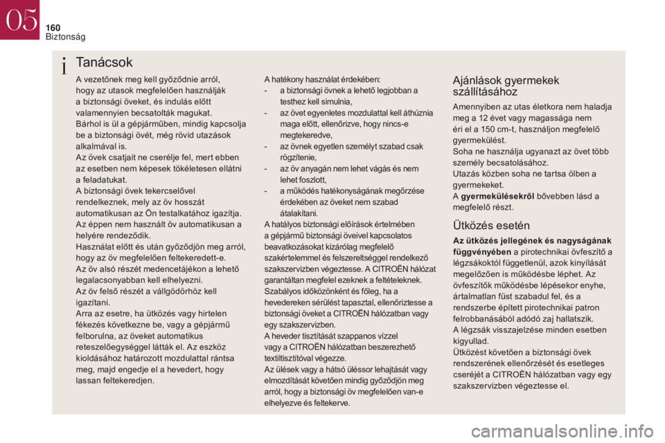 CITROEN DS4 2017 Kezelési útmutató (in Hungarian) 160
A vezetőnek meg kell győződnie arról,
hogy az utasok megfelelően használják
a biztonsági öveket, és indulás előtt
valamennyien becsatolták magukat.
Bárhol is ül a gépjárműben, CITROEN DS4 2017 Kezelési útmutató (in Hungarian) 160
A vezetőnek meg kell győződnie arról,
hogy az utasok megfelelően használják
a biztonsági öveket, és indulás előtt
valamennyien becsatolták magukat.
Bárhol is ül a gépjárműben,