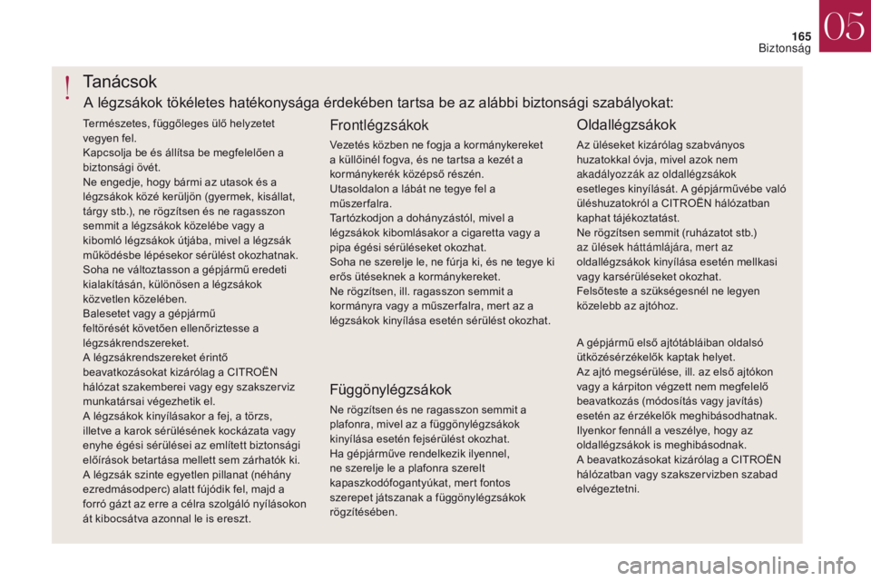 CITROEN DS4 2017 Kezelési útmutató (in Hungarian) 165
DS4_hu_Chap05_securite_ed01-2016
DS4_hu_Chap05_securite_ed01-2016
Tanácsok
Frontlégzsákok
Vezetés közben ne fogja a kormánykereket
a küllőinél fogva, és ne tartsa a kezét a
kormányke CITROEN DS4 2017 Kezelési útmutató (in Hungarian) 165
DS4_hu_Chap05_securite_ed01-2016
DS4_hu_Chap05_securite_ed01-2016
Tanácsok
Frontlégzsákok
Vezetés közben ne fogja a kormánykereket
a küllőinél fogva, és ne tartsa a kezét a
kormányke