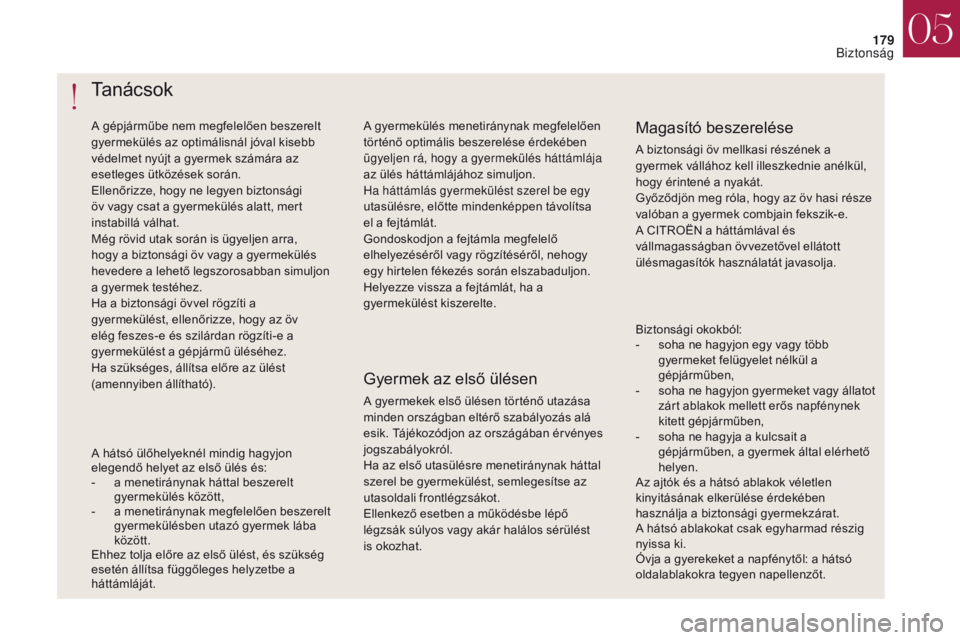 CITROEN DS4 2017  Kezelési útmutató (in Hungarian) 179
DS4_hu_Chap05_securite_ed01-2016
DS4_hu_Chap05_securite_ed01-2016
Tanácsok
A gépjárműbe nem megfelelően beszerelt 
gyermekülés az optimálisnál jóval kisebb 
védelmet nyújt a gyermek sz