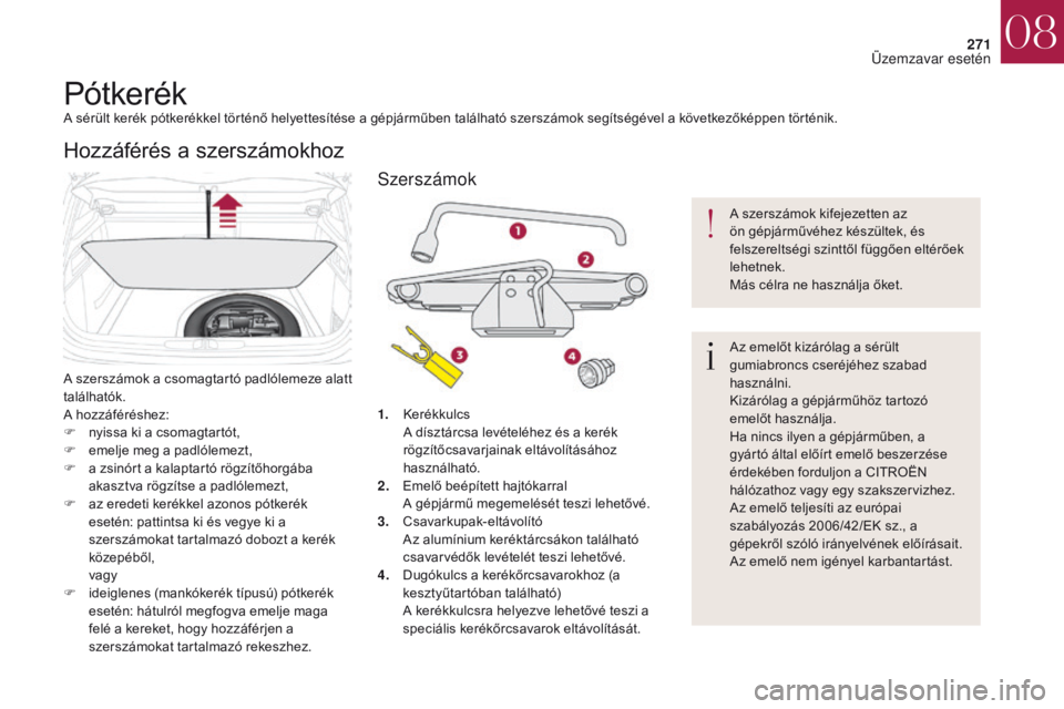 CITROEN DS4 2017 Kezelési útmutató (in Hungarian) 271
DS4_hu_Chap08_en-cas-de-panne_ed01-2016
PótkerékA sérült kerék pótkerékkel történő helyettesítése a gépjárműben található szerszámok segítségével a következőképpen történ CITROEN DS4 2017 Kezelési útmutató (in Hungarian) 271
DS4_hu_Chap08_en-cas-de-panne_ed01-2016
PótkerékA sérült kerék pótkerékkel történő helyettesítése a gépjárműben található szerszámok segítségével a következőképpen történ