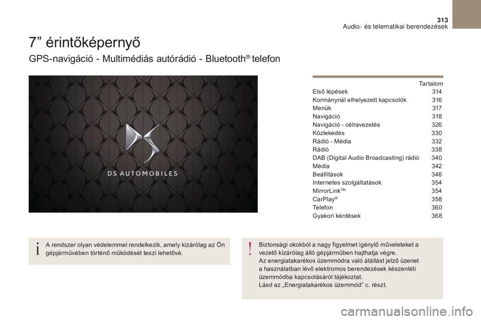 CITROEN DS4 2017 Kezelési útmutató (in Hungarian) 313
DS4_hu_Chap10b_SMEGplus_ed01-2016
7” érintőképernyő
GPS-navigáció - Multimédiás autórádió - Bluetooth® telefon
Tartalom
Első lépések
3 14
Kormánynál elhelyezett kapcsolók
3
CITROEN DS4 2017 Kezelési útmutató (in Hungarian) 313
DS4_hu_Chap10b_SMEGplus_ed01-2016
7” érintőképernyő
GPS-navigáció - Multimédiás autórádió - Bluetooth® telefon
Tartalom
Első lépések
3 14
Kormánynál elhelyezett kapcsolók
3