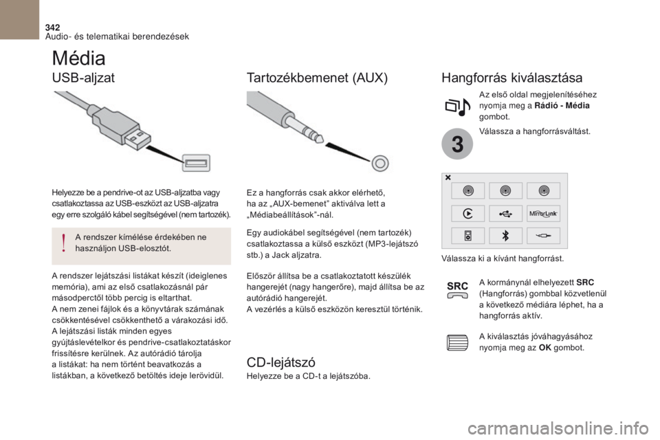 CITROEN DS4 2017 Kezelési útmutató (in Hungarian) 3
342
DS4_hu_Chap10b_SMEGplus_ed01-2016
Média
USB-aljzatHangforrás kiválasztása
Először állítsa be a csatlakoztatott készülék
hangerejét (nagy hangerőre), majd állítsa be az
autórád CITROEN DS4 2017 Kezelési útmutató (in Hungarian) 3
342
DS4_hu_Chap10b_SMEGplus_ed01-2016
Média
USB-aljzatHangforrás kiválasztása
Először állítsa be a csatlakoztatott készülék
hangerejét (nagy hangerőre), majd állítsa be az
autórád