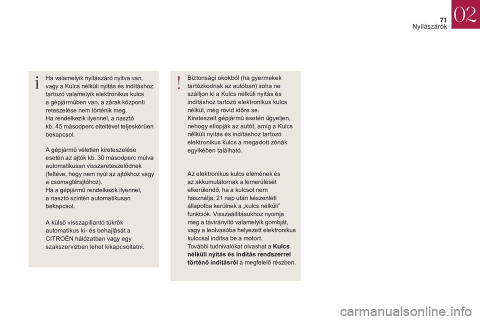 CITROEN DS4 2017  Kezelési útmutató (in Hungarian) 71
DS4_hu_Chap02_ouvertures_ed01-2016
Ha valamelyik nyílászáró nyitva van, 
vagy a Kulcs nélküli nyitás és indításhoz 
tartozó valamelyik elektronikus kulcs 
a gépjárműben van, a zárak 
