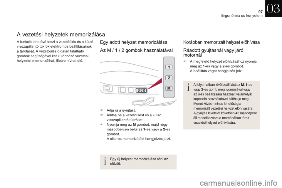 CITROEN DS4 2017 Kezelési útmutató (in Hungarian) 97
DS4_hu_Chap03_ergonomie-et-confort_ed01-2016
A vezetési helyzetek memorizálása
A funkció lehetővé teszi a vezetőülés és a külső
visszapillantó tükrök elektromos beállításainak
a CITROEN DS4 2017 Kezelési útmutató (in Hungarian) 97
DS4_hu_Chap03_ergonomie-et-confort_ed01-2016
A vezetési helyzetek memorizálása
A funkció lehetővé teszi a vezetőülés és a külső
visszapillantó tükrök elektromos beállításainak
a