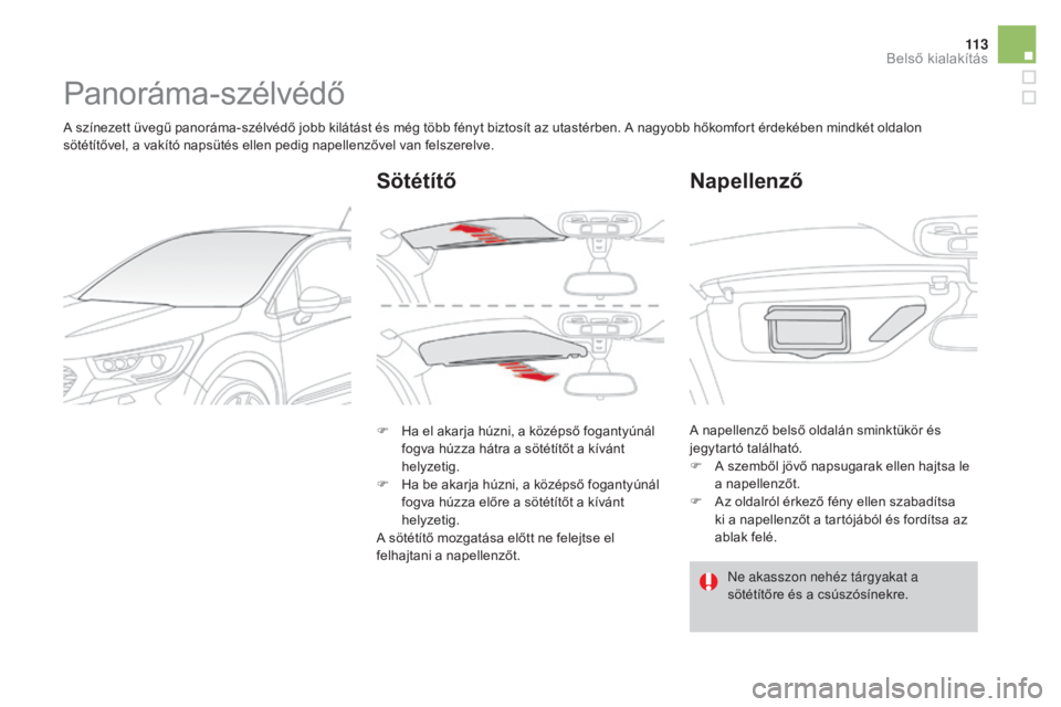 CITROEN DS4 2016 Kezelési útmutató (in Hungarian) 11 3
DS4_hu_Chap04_amenagement_ed03-2015
Panoráma-szélvédő
A színezett üvegű panoráma-szélvédő jobb kilátást és még több fényt biztosít az utastérben. A nagyobb hőkomfort érdekéb CITROEN DS4 2016 Kezelési útmutató (in Hungarian) 11 3
DS4_hu_Chap04_amenagement_ed03-2015
Panoráma-szélvédő
A színezett üvegű panoráma-szélvédő jobb kilátást és még több fényt biztosít az utastérben. A nagyobb hőkomfort érdekéb