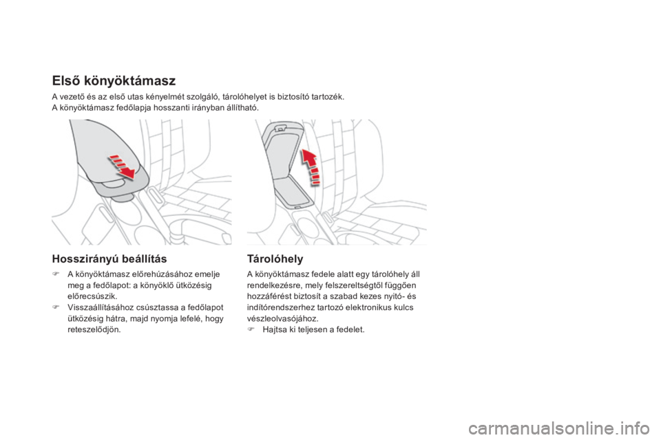 CITROEN DS4 2016 Kezelési útmutató (in Hungarian) DS4_hu_Chap04_amenagement_ed03-2015
Első könyöktámasz
A vezető és az első utas kényelmét szolgáló, tárolóhelyet is biztosító tartozék.
A könyöktámasz fedőlapja hosszanti irányban CITROEN DS4 2016 Kezelési útmutató (in Hungarian) DS4_hu_Chap04_amenagement_ed03-2015
Első könyöktámasz
A vezető és az első utas kényelmét szolgáló, tárolóhelyet is biztosító tartozék.
A könyöktámasz fedőlapja hosszanti irányban