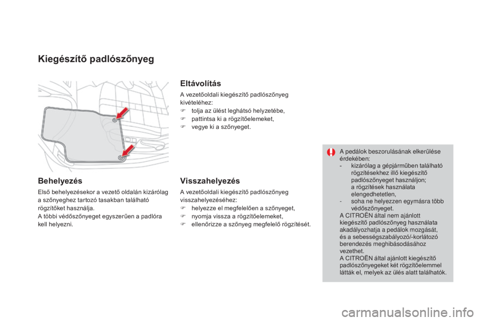CITROEN DS4 2016 Kezelési útmutató (in Hungarian) DS4_hu_Chap04_amenagement_ed03-2015
Kiegészítő padlószőnyeg
Behelyezés
Első behelyezésekor a vezető oldalán kizárólag
a szőnyeghez tartozó tasakban található
rögzítőket használja CITROEN DS4 2016 Kezelési útmutató (in Hungarian) DS4_hu_Chap04_amenagement_ed03-2015
Kiegészítő padlószőnyeg
Behelyezés
Első behelyezésekor a vezető oldalán kizárólag
a szőnyeghez tartozó tasakban található
rögzítőket használja