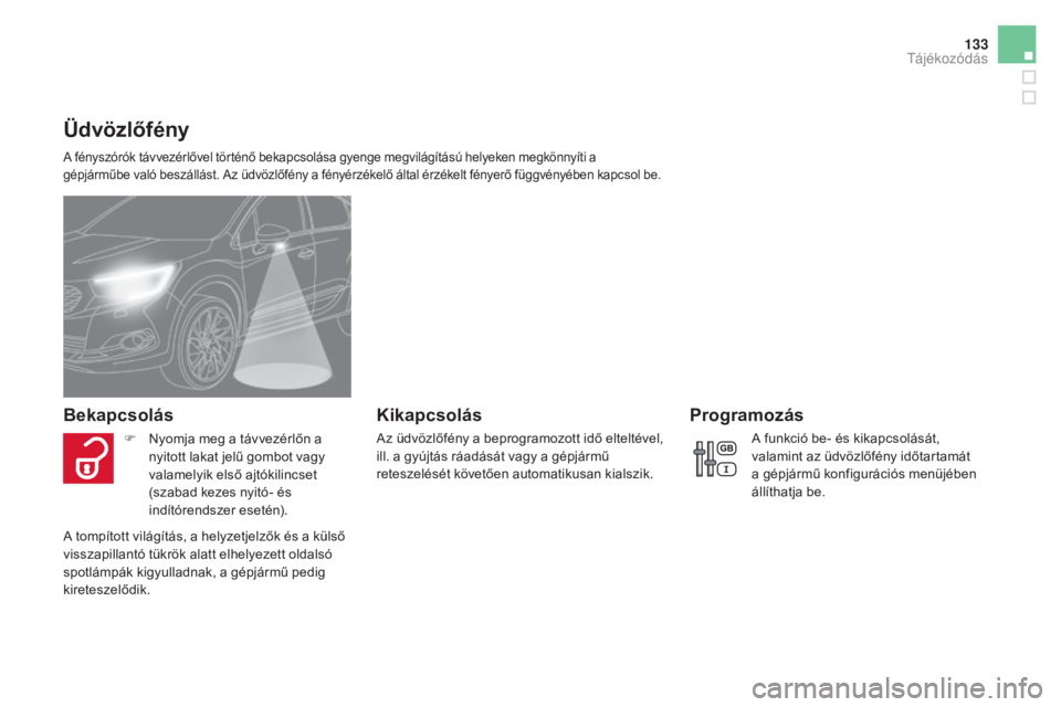 CITROEN DS4 2016 Kezelési útmutató (in Hungarian) 133
DS4_hu_Chap05_visibilite_ed03-2015
Üdvözlőfény
A fényszórók távvezérlővel történő bekapcsolása gyenge megvilágítású helyeken megkönnyíti a
gépjárműbe való beszállást. Az CITROEN DS4 2016 Kezelési útmutató (in Hungarian) 133
DS4_hu_Chap05_visibilite_ed03-2015
Üdvözlőfény
A fényszórók távvezérlővel történő bekapcsolása gyenge megvilágítású helyeken megkönnyíti a
gépjárműbe való beszállást. Az