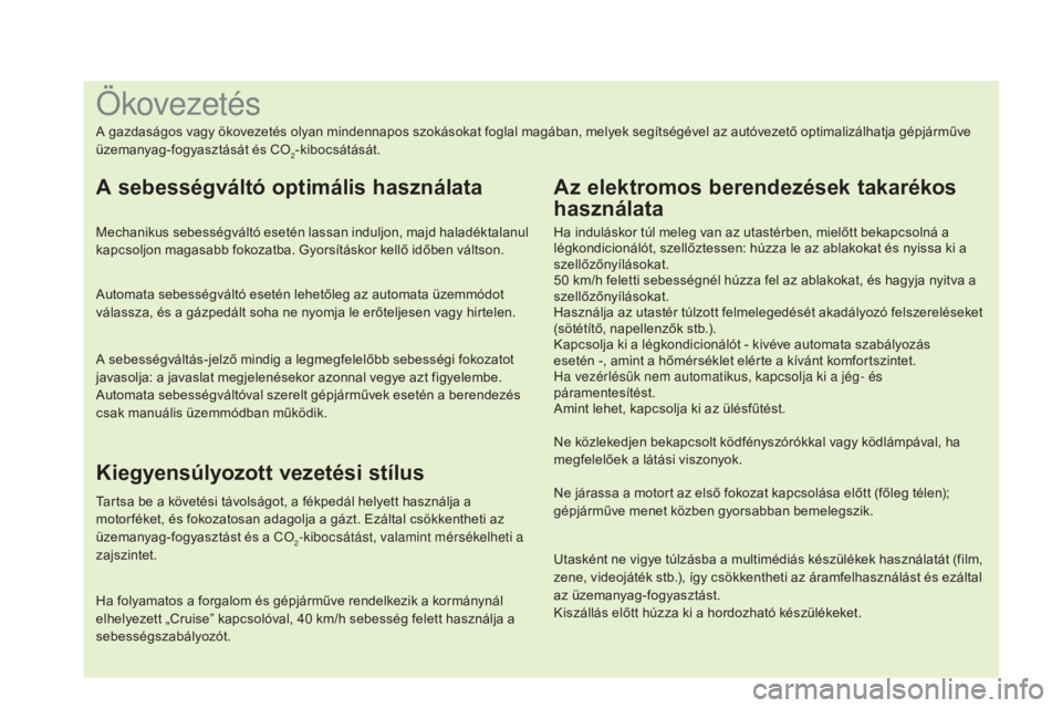 CITROEN DS4 2016 Kezelési útmutató (in Hungarian) Utasként ne vigye túlzásba a multimédiás készülékek használatát (film,
zene, videojáték stb.), így csökkentheti az áramfelhasználást és ezáltal
az üzemanyag-fogyasztást.
Kiszál CITROEN DS4 2016 Kezelési útmutató (in Hungarian) Utasként ne vigye túlzásba a multimédiás készülékek használatát (film,
zene, videojáték stb.), így csökkentheti az áramfelhasználást és ezáltal
az üzemanyag-fogyasztást.
Kiszál