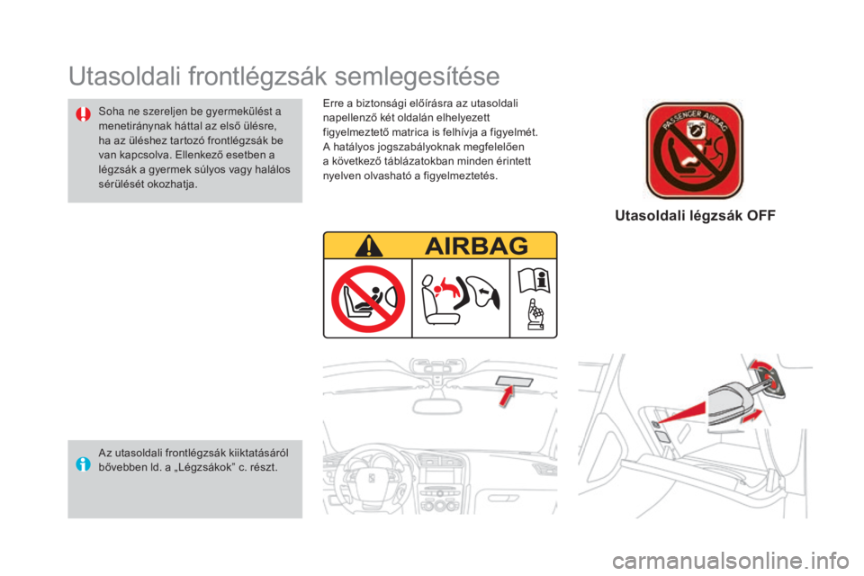 CITROEN DS4 2016  Kezelési útmutató (in Hungarian) DS4_hu_Chap06_securite enfants_ed03-2015
Erre a biztonsági előírásra az utasoldali 
napellenző két oldalán elhelyezett 
figyelmeztető matrica is felhívja a figyelmét. 
A hatályos jogszabál