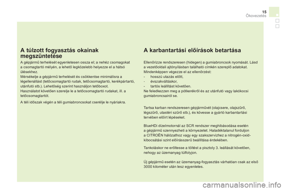 CITROEN DS4 2016 Kezelési útmutató (in Hungarian) 15
DS4_hu_Chap00c_eco-conduite_ed03-2015
A túlzott fogyasztás okainak
megszüntetése
A gépjármű terhelését egyenletesen ossza el; a nehéz csomagokat
a csomagtartó mélyén, a lehető legk CITROEN DS4 2016 Kezelési útmutató (in Hungarian) 15
DS4_hu_Chap00c_eco-conduite_ed03-2015
A túlzott fogyasztás okainak
megszüntetése
A gépjármű terhelését egyenletesen ossza el; a nehéz csomagokat
a csomagtartó mélyén, a lehető legk