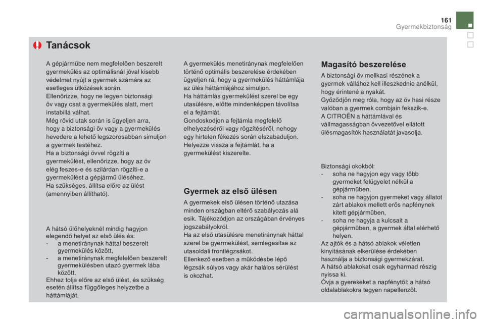 CITROEN DS4 2016 Kezelési útmutató (in Hungarian) 161
DS4_hu_Chap06_securite enfants_ed03-2015
ta n á c s o k
A gépjárműbe nem megfelelően beszerelt
gyermekülés az optimálisnál jóval kisebb
védelmet nyújt a gyermek számára az
esetleg CITROEN DS4 2016 Kezelési útmutató (in Hungarian) 161
DS4_hu_Chap06_securite enfants_ed03-2015
ta n á c s o k
A gépjárműbe nem megfelelően beszerelt
gyermekülés az optimálisnál jóval kisebb
védelmet nyújt a gyermek számára az
esetleg