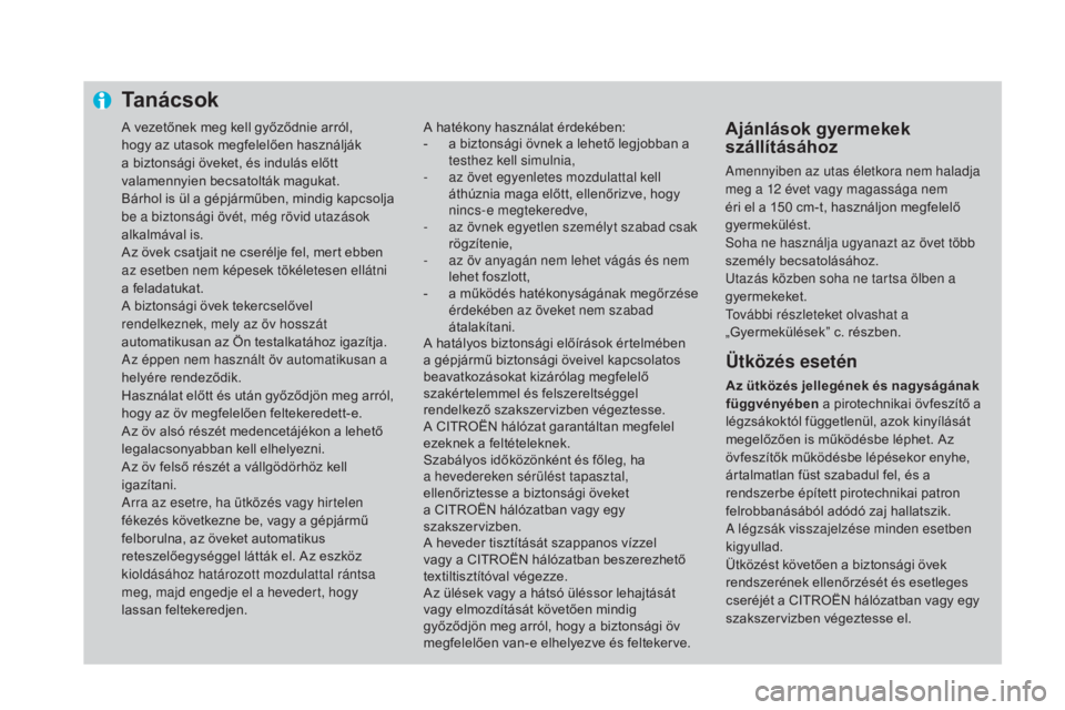 CITROEN DS4 2016 Kezelési útmutató (in Hungarian) A vezetőnek meg kell győződnie arról,
hogy az utasok megfelelően használják
a biztonsági öveket, és indulás előtt
valamennyien becsatolták magukat.
Bárhol is ül a gépjárműben, min CITROEN DS4 2016 Kezelési útmutató (in Hungarian) A vezetőnek meg kell győződnie arról,
hogy az utasok megfelelően használják
a biztonsági öveket, és indulás előtt
valamennyien becsatolták magukat.
Bárhol is ül a gépjárműben, min