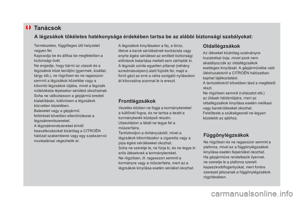 CITROEN DS4 2016 Kezelési útmutató (in Hungarian) ta n á c s o k
Frontlégzsákok
Vezetés közben ne fogja a kormánykereket
a küllőinél fogva, és ne tartsa a kezét a
kormánykerék középső részén.
Utasoldalon a lábát ne tegye fel a
CITROEN DS4 2016 Kezelési útmutató (in Hungarian) ta n á c s o k
Frontlégzsákok
Vezetés közben ne fogja a kormánykereket
a küllőinél fogva, és ne tartsa a kezét a
kormánykerék középső részén.
Utasoldalon a lábát ne tegye fel a