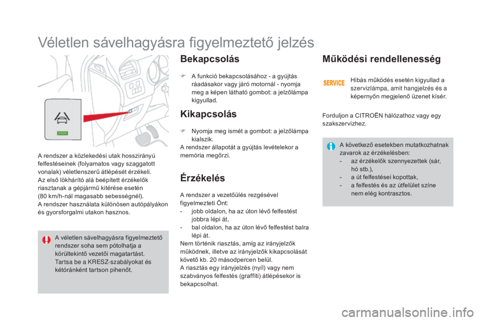 CITROEN DS4 2016 Kezelési útmutató (in Hungarian) DS4_hu_Chap08_conduite_ed03-2015
Véletlen sávelhagyásra figyelmeztető jelzés
A rendszer a közlekedési utak hosszirányú
felfestéseinek (folyamatos vagy szaggatott
vonalak) véletlenszerű CITROEN DS4 2016 Kezelési útmutató (in Hungarian) DS4_hu_Chap08_conduite_ed03-2015
Véletlen sávelhagyásra figyelmeztető jelzés
A rendszer a közlekedési utak hosszirányú
felfestéseinek (folyamatos vagy szaggatott
vonalak) véletlenszerű