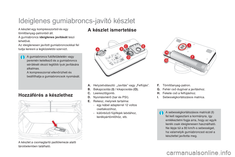 CITROEN DS4 2016 Kezelési útmutató (in Hungarian) DS4_hu_Chap09_info-pratiques_ed03-2015
Ideiglenes gumiabroncs-javító készlet
A készlet egy kompresszorból és egy
tömítőanyag-patronból áll.
A gumiabroncs ideiglenes javítását teszi
leh CITROEN DS4 2016 Kezelési útmutató (in Hungarian) DS4_hu_Chap09_info-pratiques_ed03-2015
Ideiglenes gumiabroncs-javító készlet
A készlet egy kompresszorból és egy
tömítőanyag-patronból áll.
A gumiabroncs ideiglenes javítását teszi
leh