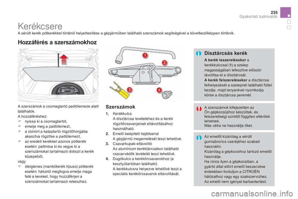 CITROEN DS4 2016 Kezelési útmutató (in Hungarian) 235
DS4_hu_Chap09_info-pratiques_ed03-2015
KerékcsereA sérült kerék pótkerékkel történő helyettesítése a gépjárműben található szerszámok segítségével a következőképpen történ CITROEN DS4 2016 Kezelési útmutató (in Hungarian) 235
DS4_hu_Chap09_info-pratiques_ed03-2015
KerékcsereA sérült kerék pótkerékkel történő helyettesítése a gépjárműben található szerszámok segítségével a következőképpen történ