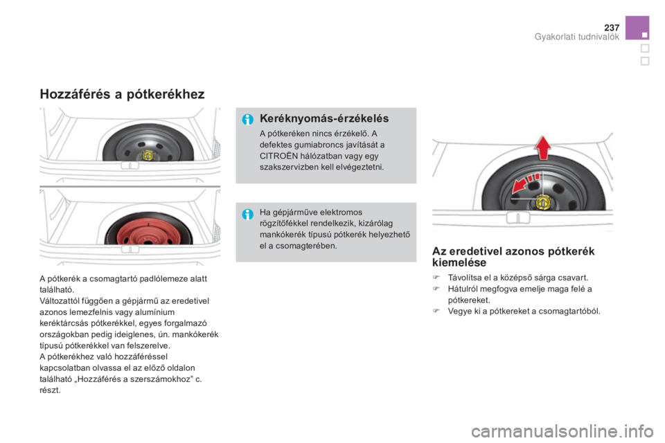 CITROEN DS4 2016 Kezelési útmutató (in Hungarian) 237
DS4_hu_Chap09_info-pratiques_ed03-2015
A pótkerék a csomagtartó padlólemeze alatt
található.
Változattól függően a gépjármű az eredetivel
azonos lemezfelnis vagy alumínium
kerékt CITROEN DS4 2016 Kezelési útmutató (in Hungarian) 237
DS4_hu_Chap09_info-pratiques_ed03-2015
A pótkerék a csomagtartó padlólemeze alatt
található.
Változattól függően a gépjármű az eredetivel
azonos lemezfelnis vagy alumínium
kerékt