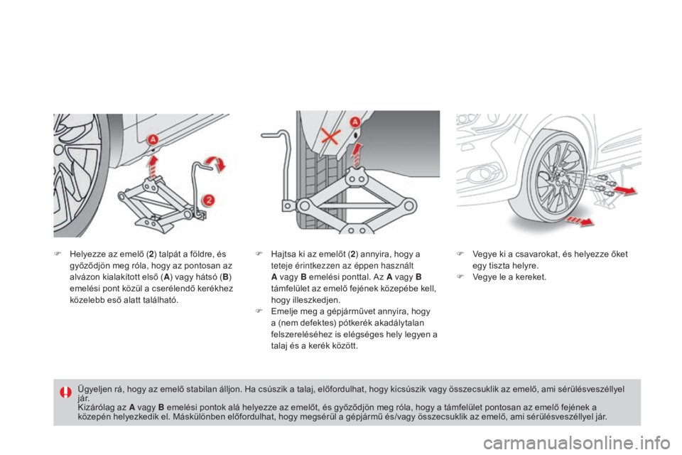 CITROEN DS4 2016  Kezelési útmutató (in Hungarian) DS4_hu_Chap09_info-pratiques_ed03-2015
F Helyezze az emelő (2) talpát a földre, és 
győződjön meg róla, hogy az pontosan az 
alvázon kialakított első ( A) vagy hátsó ( B) 
emelési pont k