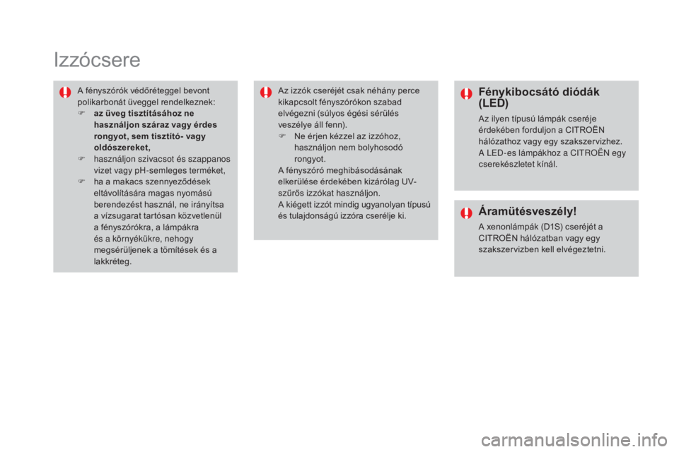 CITROEN DS4 2016  Kezelési útmutató (in Hungarian) DS4_hu_Chap09_info-pratiques_ed03-2015
Izzócsere
A fényszórók védőréteggel bevont 
polikarbonát üveggel rendelkeznek:
F 
a
 z üveg tisztításához ne 
használjon száraz vagy érdes 
rongy