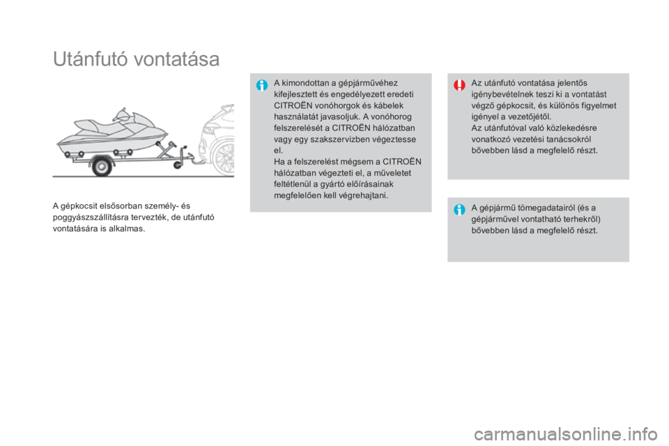 CITROEN DS4 2016 Kezelési útmutató (in Hungarian) DS4_hu_Chap09_info-pratiques_ed03-2015
Utánfutó vontatása
A kimondottan a gépjárművéhez
kifejlesztett és engedélyezett eredeti
CITROËN vonóhorgok és kábelek
használatát javasoljuk. A CITROEN DS4 2016 Kezelési útmutató (in Hungarian) DS4_hu_Chap09_info-pratiques_ed03-2015
Utánfutó vontatása
A kimondottan a gépjárművéhez
kifejlesztett és engedélyezett eredeti
CITROËN vonóhorgok és kábelek
használatát javasoljuk. A