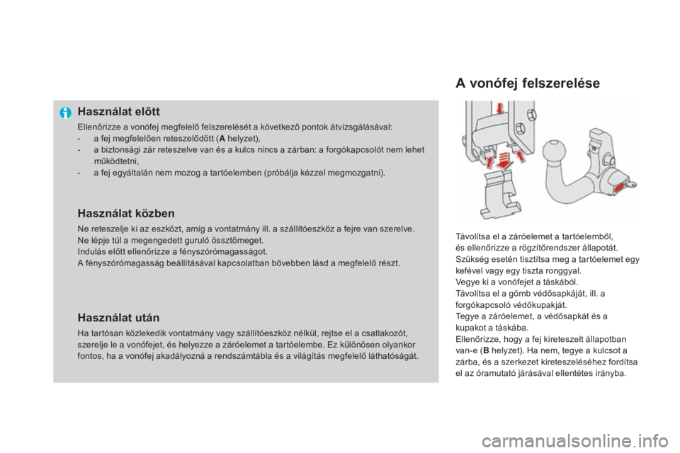 CITROEN DS4 2016 Kezelési útmutató (in Hungarian) DS4_hu_Chap09_info-pratiques_ed03-2015
Használat előtt
Ellenőrizze a vonófej megfelelő felszerelését a következő pontok átvizsgálásával:
- a f ej megfelelően reteszelődött ( A helyzet) CITROEN DS4 2016 Kezelési útmutató (in Hungarian) DS4_hu_Chap09_info-pratiques_ed03-2015
Használat előtt
Ellenőrizze a vonófej megfelelő felszerelését a következő pontok átvizsgálásával:
- a f ej megfelelően reteszelődött ( A helyzet)
