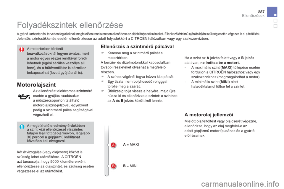 CITROEN DS4 2016 Kezelési útmutató (in Hungarian) 287
DS4_hu_Chap10_verifications_ed03-2015
Folyadékszintek ellenőrzése
A gyártó karbantartási tervében foglaltaknak megfelelően rendszeresen ellenőrizze az alábbi folyadékszinteket. Ellenkez CITROEN DS4 2016 Kezelési útmutató (in Hungarian) 287
DS4_hu_Chap10_verifications_ed03-2015
Folyadékszintek ellenőrzése
A gyártó karbantartási tervében foglaltaknak megfelelően rendszeresen ellenőrizze az alábbi folyadékszinteket. Ellenkez