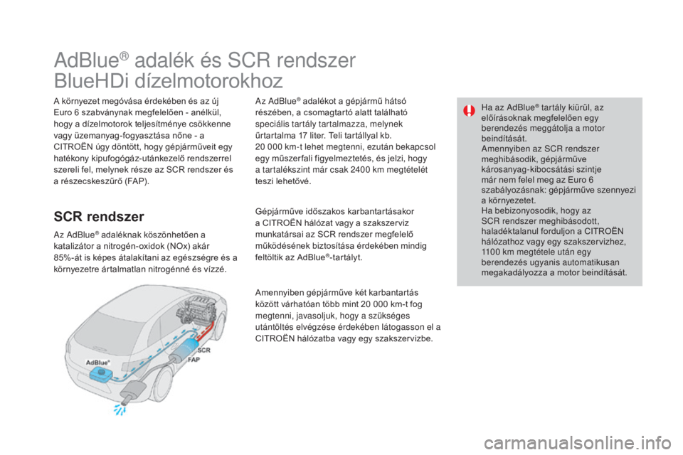 CITROEN DS4 2016 Kezelési útmutató (in Hungarian) Ha az AdBlue® tartály kiürül, az
előírásoknak megfelelően egy
berendezés meggátolja a motor
beindítását.
Amennyiben az SCR rendszer
meghibásodik, gépjárműve
károsanyag-kibocsát CITROEN DS4 2016 Kezelési útmutató (in Hungarian) Ha az AdBlue® tartály kiürül, az
előírásoknak megfelelően egy
berendezés meggátolja a motor
beindítását.
Amennyiben az SCR rendszer
meghibásodik, gépjárműve
károsanyag-kibocsát