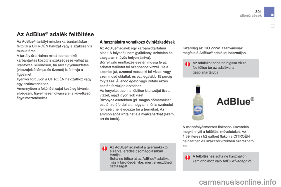 CITROEN DS4 2016 Kezelési útmutató (in Hungarian) 301
DS4_hu_Chap10_verifications_ed03-2015
Az AdBlue® adalék feltöltése
A használatra vonatkozó óvintézkedések
Az AdBlue® adalékot a gyermekektől
elzárva, eredeti csomagolásában
tárol CITROEN DS4 2016 Kezelési útmutató (in Hungarian) 301
DS4_hu_Chap10_verifications_ed03-2015
Az AdBlue® adalék feltöltése
A használatra vonatkozó óvintézkedések
Az AdBlue® adalékot a gyermekektől
elzárva, eredeti csomagolásában
tárol