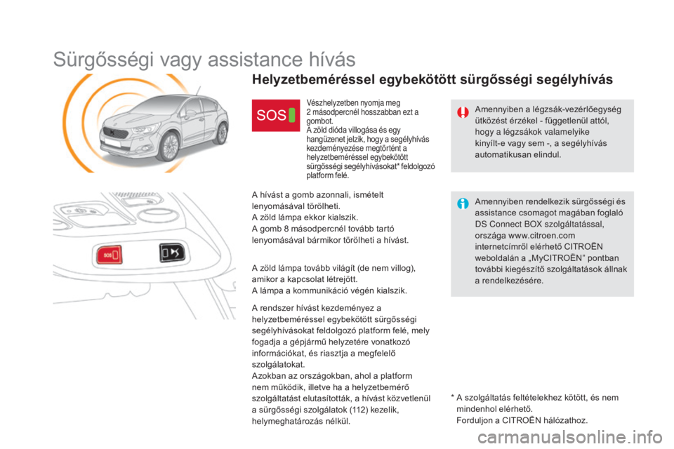 CITROEN DS4 2016  Kezelési útmutató (in Hungarian) DS4_hu_Chap12b_BTA _ed03-2015
Sürgősségi vagy assistance hívás
Amennyiben a légzsák-vezérlőegység 
ütközést érzékel - függetlenül attól, 
hogy a légzsákok valamelyike 
kinyílt-e v