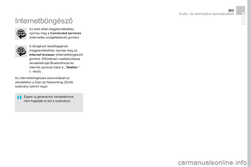 CITROEN DS4 2016 Kezelési útmutató (in Hungarian) 363
DS4_hu_Chap12c_SMEGplus_ed03-2015
Internetböngésző
Az internetböngészés azonosítását az
okostelefon a Dial-Up Networking (DUN)
szabvány szerint végzi.A böngésző kezdőlapjának
me CITROEN DS4 2016 Kezelési útmutató (in Hungarian) 363
DS4_hu_Chap12c_SMEGplus_ed03-2015
Internetböngésző
Az internetböngészés azonosítását az
okostelefon a Dial-Up Networking (DUN)
szabvány szerint végzi.A böngésző kezdőlapjának
me