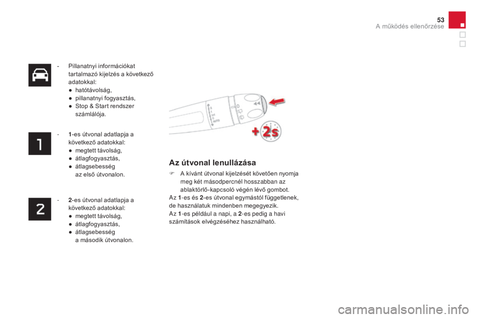 CITROEN DS4 2016 Kezelési útmutató (in Hungarian) 53
DS4_hu_Chap01_controle-de-marche_ed03-2015
- Pillanatnyi információkat tartalmazó kijelzés a következő
adatokkal:
●
h
atótávolság,
●
p
illanatnyi fogyasztás,
●
S
top & Start CITROEN DS4 2016 Kezelési útmutató (in Hungarian) 53
DS4_hu_Chap01_controle-de-marche_ed03-2015
- Pillanatnyi információkat tartalmazó kijelzés a következő
adatokkal:
●
h
atótávolság,
●
p
illanatnyi fogyasztás,
●
S
top & Start