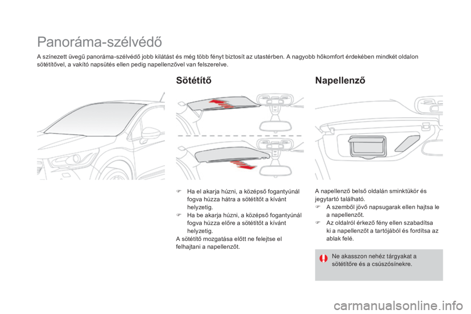 CITROEN DS4 2015  Kezelési útmutató (in Hungarian) DS4_hu_Chap04_amenagement_ed02-2015
Panoráma-szélvédő
A színezett üvegű panoráma-szélvédő jobb kilátást és még több fényt biztosít az utastérben. A nagyobb hőkomfort érdekében mi