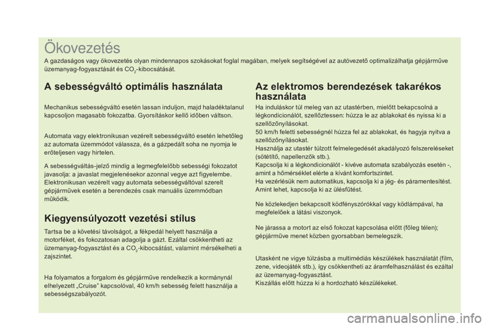 CITROEN DS4 2015 Kezelési útmutató (in Hungarian) Utasként ne vigye túlzásba a multimédiás készülékek használatát (film,
zene, videojáték stb.), így csökkentheti az áramfelhasználást és ezáltal
az üzemanyag-fogyasztást.
Kiszál CITROEN DS4 2015 Kezelési útmutató (in Hungarian) Utasként ne vigye túlzásba a multimédiás készülékek használatát (film,
zene, videojáték stb.), így csökkentheti az áramfelhasználást és ezáltal
az üzemanyag-fogyasztást.
Kiszál