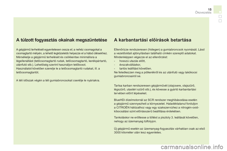 CITROEN DS4 2015 Kezelési útmutató (in Hungarian) 15
DS4_hu_Chap00c_eco-conduite_ed02-2015
A túlzott fogyasztás okainak megszüntetése
A gépjármű terhelését egyenletesen ossza el; a nehéz csomagokat a
csomagtartó mélyén, a lehető legkö CITROEN DS4 2015 Kezelési útmutató (in Hungarian) 15
DS4_hu_Chap00c_eco-conduite_ed02-2015
A túlzott fogyasztás okainak megszüntetése
A gépjármű terhelését egyenletesen ossza el; a nehéz csomagokat a
csomagtartó mélyén, a lehető legkö